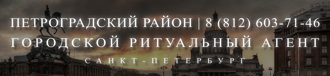 Вызвать ритуального агента круглосуточно в Петроградском районе Санкт-Петербурга ритуальные услуги 